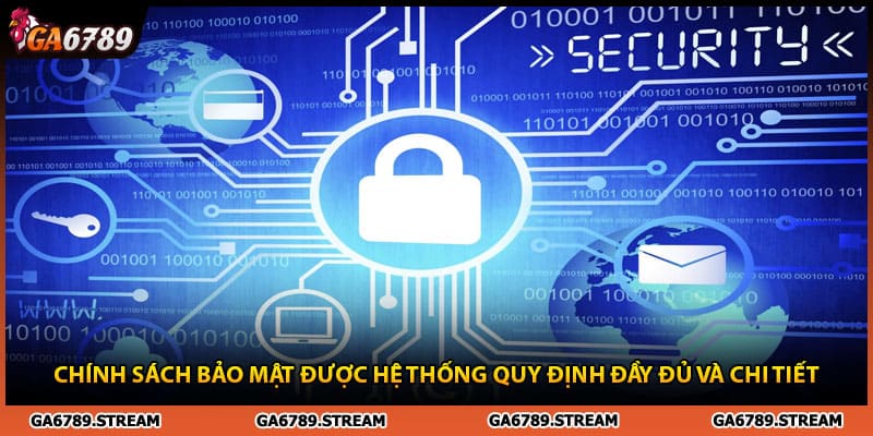 Chính sách bảo mật được hệ thống quy định đầy đủ và chi tiết