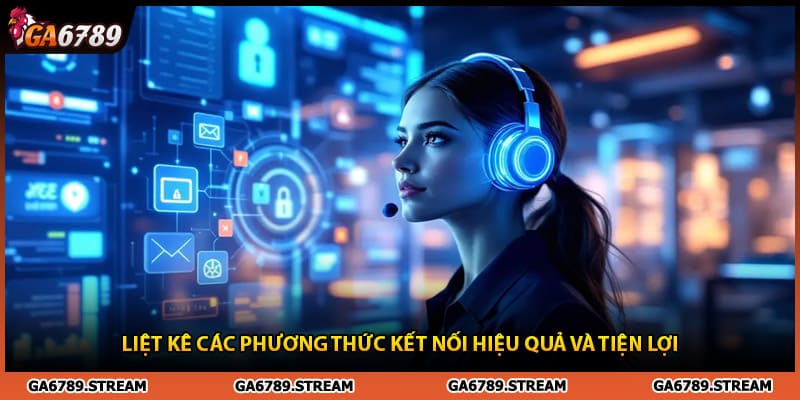 Liệt kê các phương thức liên hệ Ga6789 siêu tiện lợi