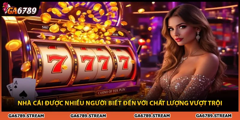 Nhà cái Ga6789 được nhiều người biết đến với chất lượng vượt trội
