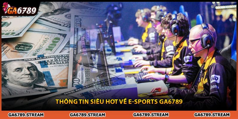 Thông tin siêu hot về E-sports Ga6789