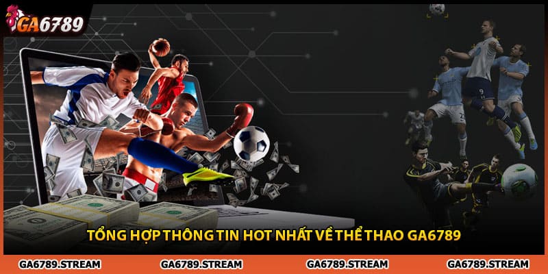 Tổng hợp thông tin hot nhất về thể thao Ga6789