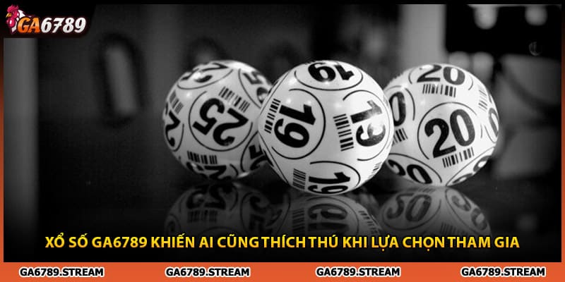Xổ số Ga6789 khiến ai cũng thích thú khi lựa chọn tham gia